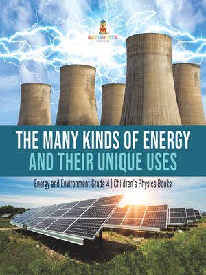 cover image of The Many Kinds of Energy and Their Unique Uses--Energy and Environment Grade 4--Children's Physics Books